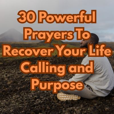 30 Powerful Prayers To Recover Your Life Calling and Purpose