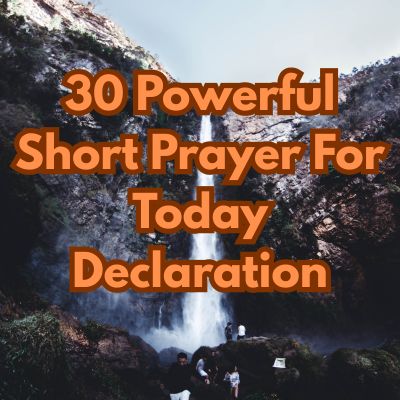 30 Powerful Short Prayer For Today Declaration