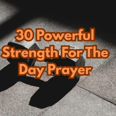 30 Powerful Strength For The Day Prayer