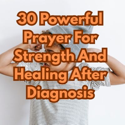 30 Powerful Prayer For Strength And Healing After Diagnosis