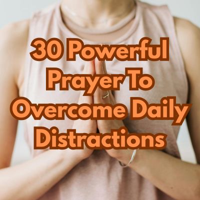 30 Powerful Prayer To Overcome Daily Distractions